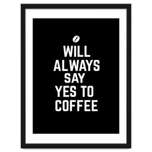 Will always say yes to coffee by Baobab print store