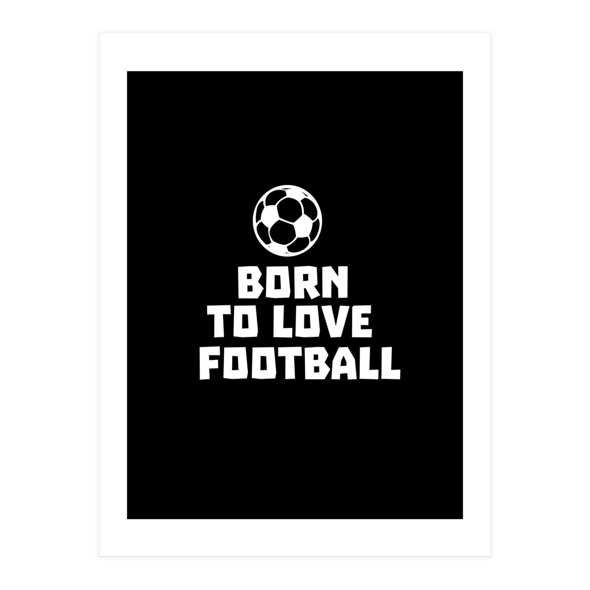 Born To Love Football (Print Only)