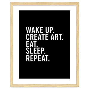 Wake Up Create Art Eat Sleep Repeat by Happieeagle