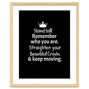 Stand tall. Remember who you are. Adjust your beautiful crown and keep moving. by Baobab print store