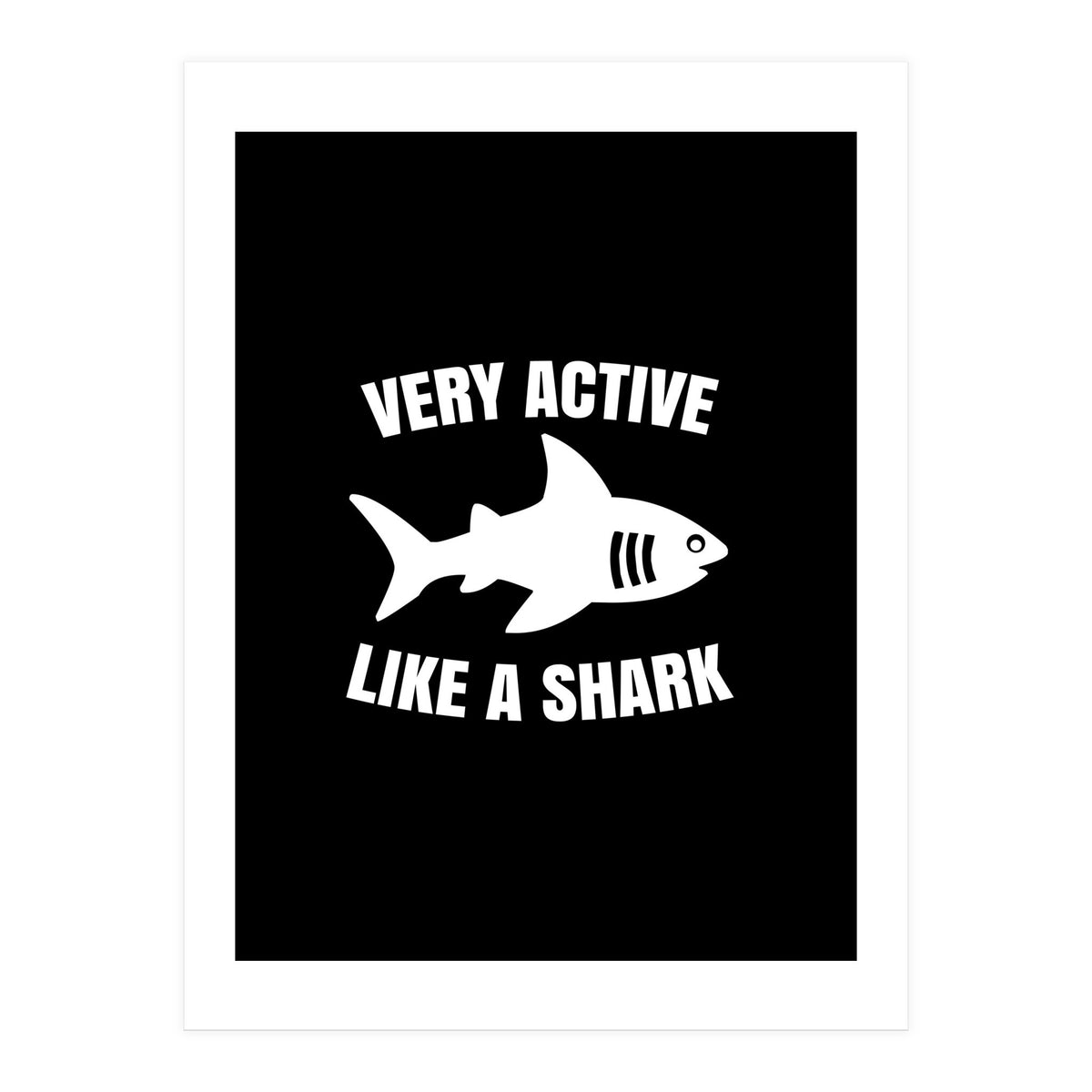 Very active like a shark (Print Only)