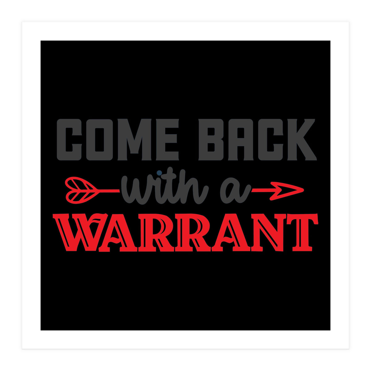 Come Back With A Warrant (Print Only)