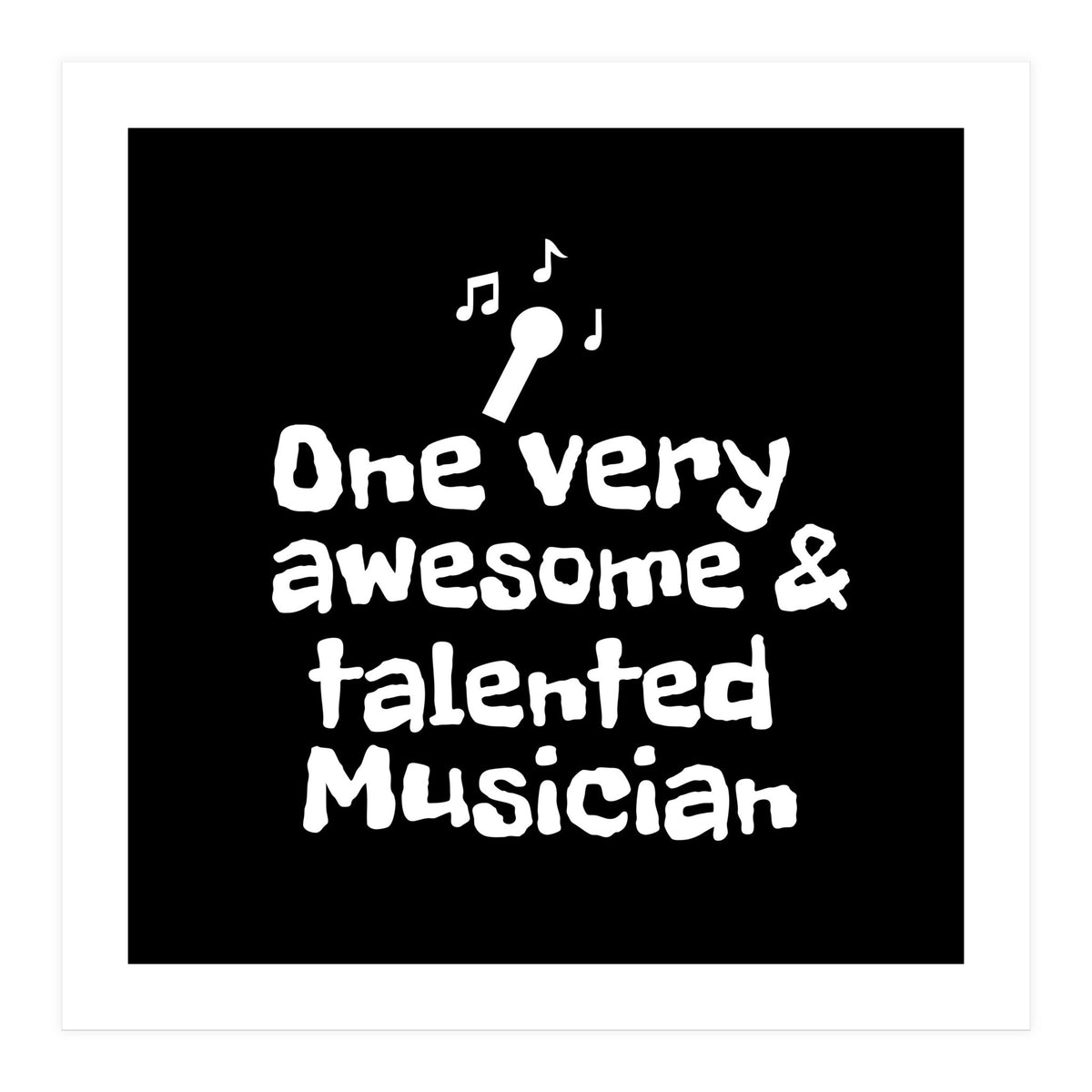 One very awesome and talented musician (Print Only)