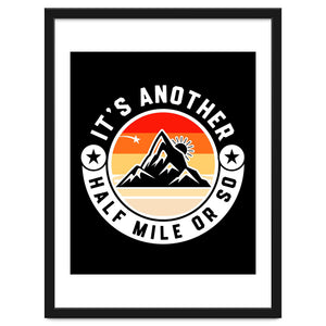 It's Another Half Mile Or So – Funny Hiking Quote Gift For Hikers by seatzy