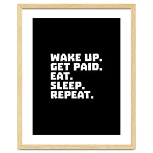 Wake Up Get Paid Eat Sleep Repeat by Happieeagle