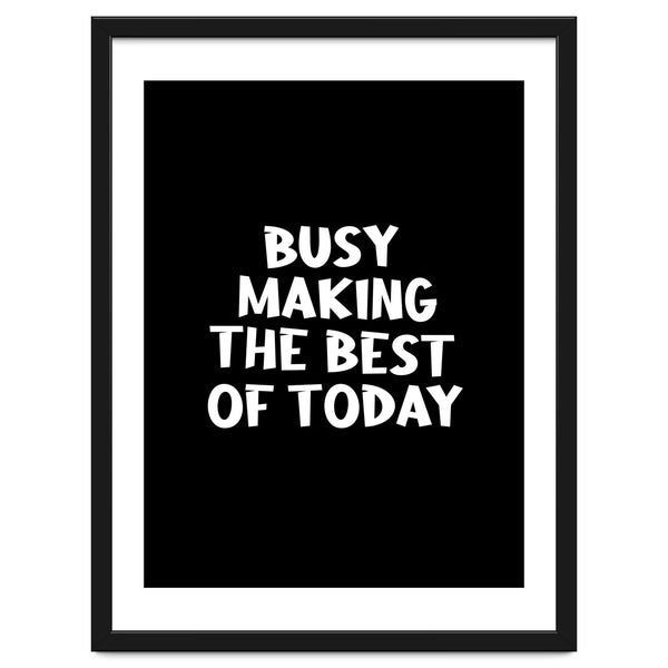 Busy making the best of today