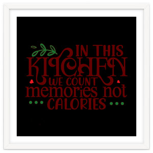 In This Kitchen We Count Memories Not Calories by ConteMonfrey