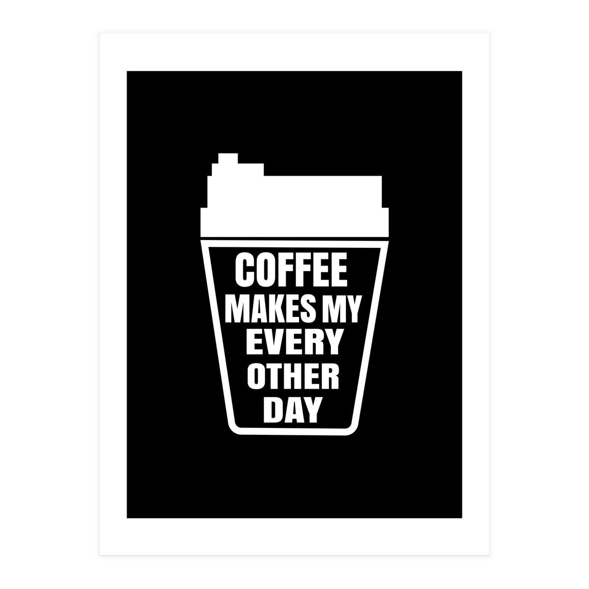 Coffee makes my every other day (Print Only)