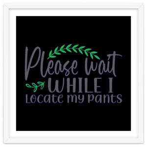Please Wait While I Locate My Pants by ConteMonfrey