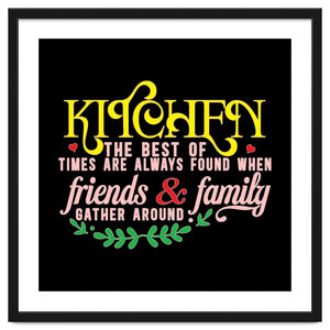 Kitchen The Best Of Times Are Always Found When Friends & Family Gather Around by ConteMonfrey