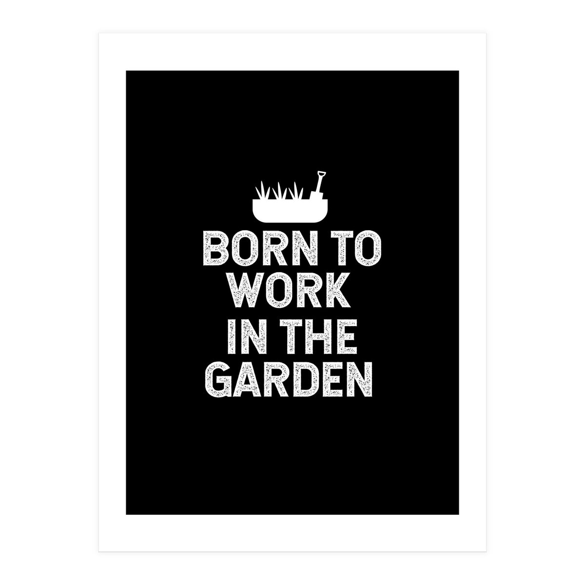 Born to work in the garden (Print Only)