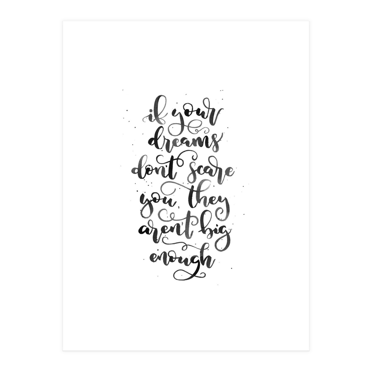 If Your Dreams Don't Scare Yo They Aren't Big Enough (Print Only)