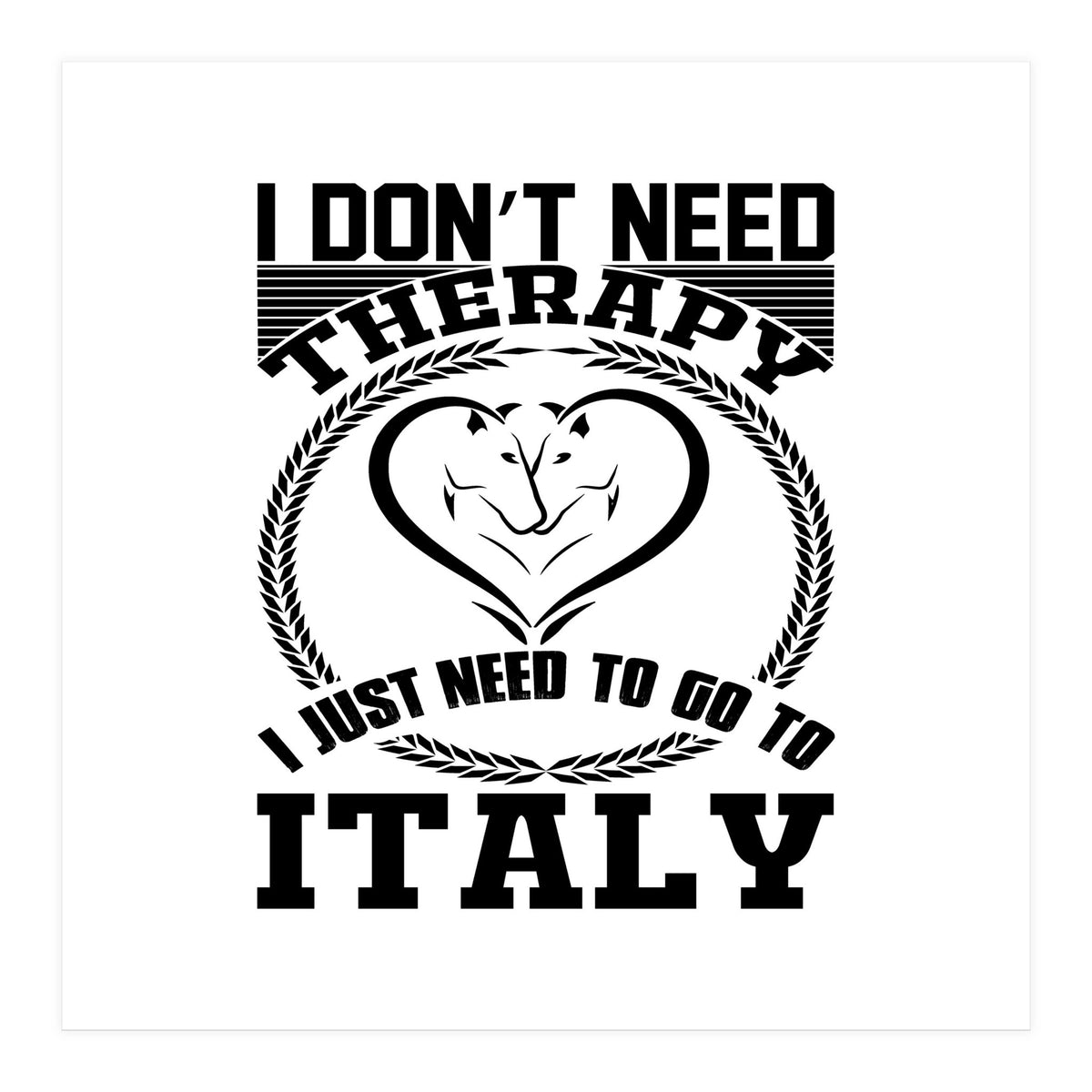 I Don`t Need Therapy I Need To Go To Italy (Print Only)