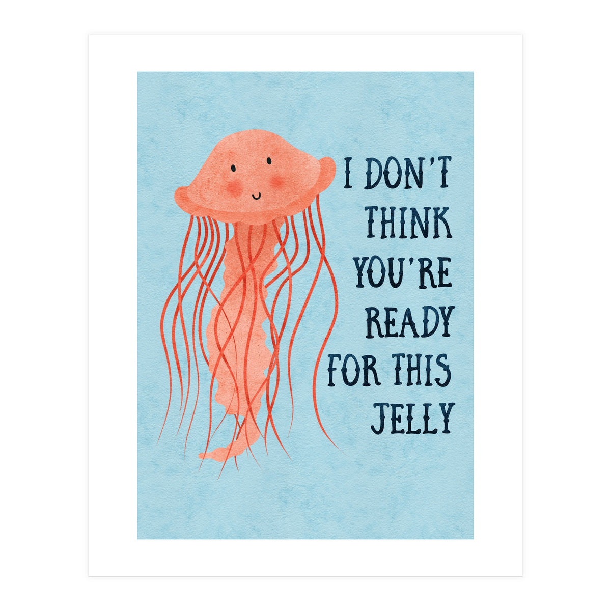 I don’t think you’re ready for this jelly. (Print Only)