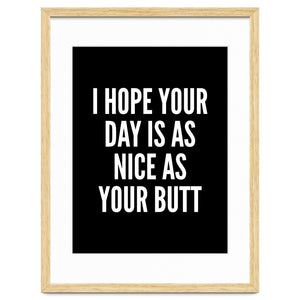 I Hope Your Day Is As Nice As Your Butt Black And White by Creative Angel