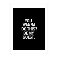You wanna do this. be my Guest. (Print Only)