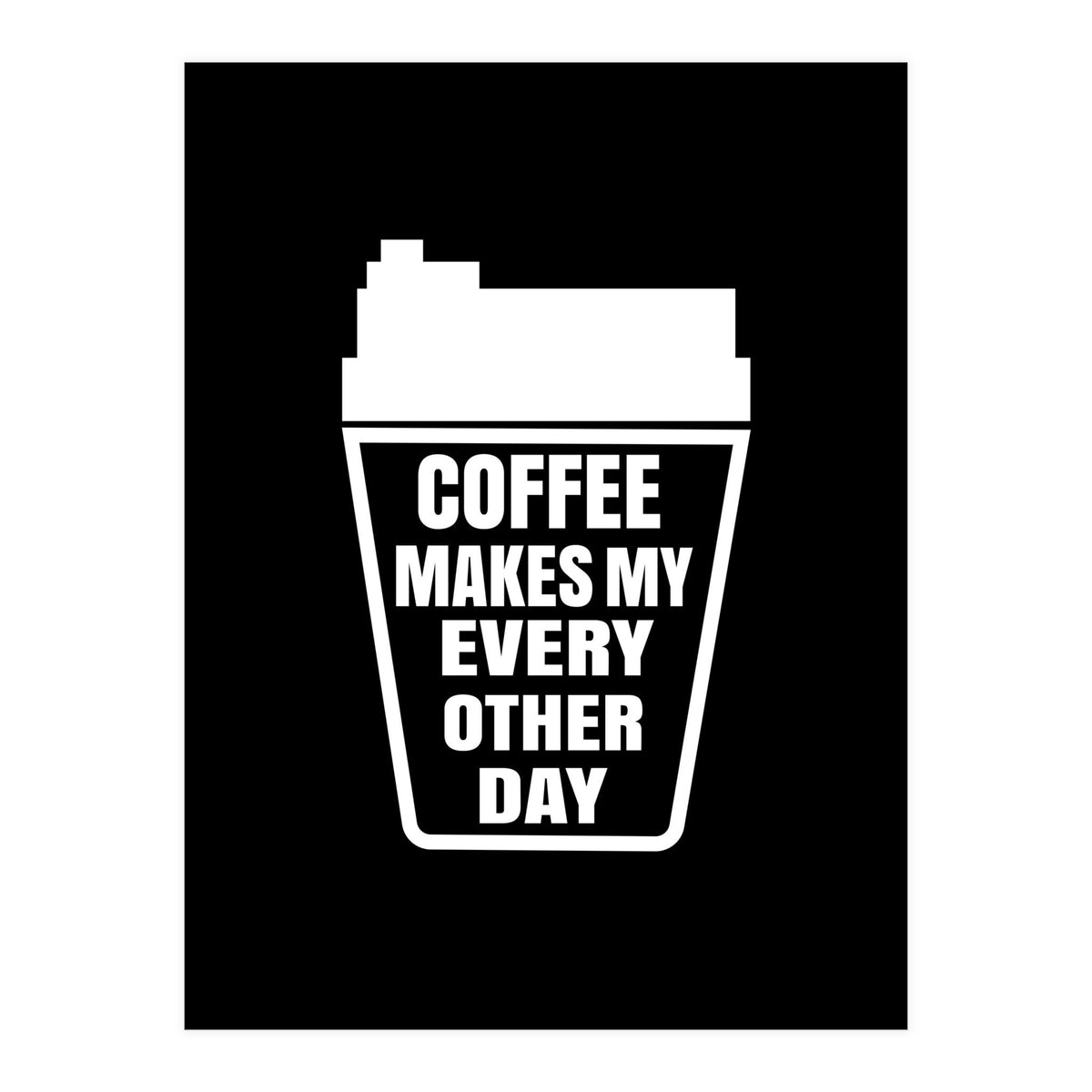Coffee makes my every other day  (Print Only)
