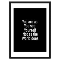 You are as you see yourself. Not as the world does.