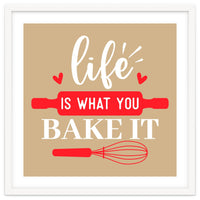 Life Is What You Bake It