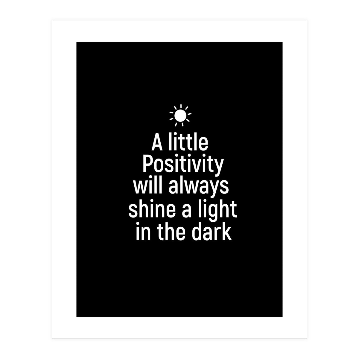 A little positivity will always shine a light in the dark  (Print Only)
