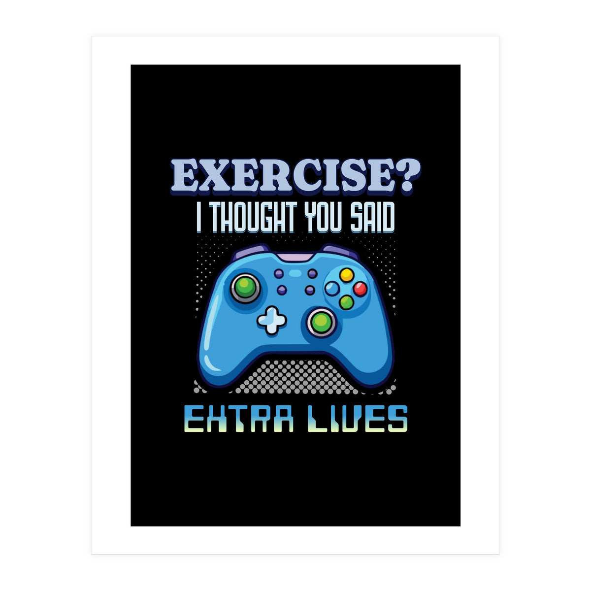Exercise I Thought You Said Extra Lives – Gamer Humor Gift for Video Game Lovers (Print Only)