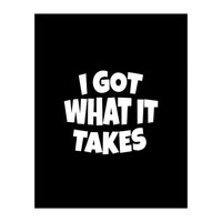 I Got What It Takes (Print Only)