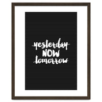Yesterday Now Tomorrow, Motivational Black and White Typography Print for Modern Wall Decor