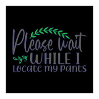 Please Wait While I Locate My Pants  (Print Only)