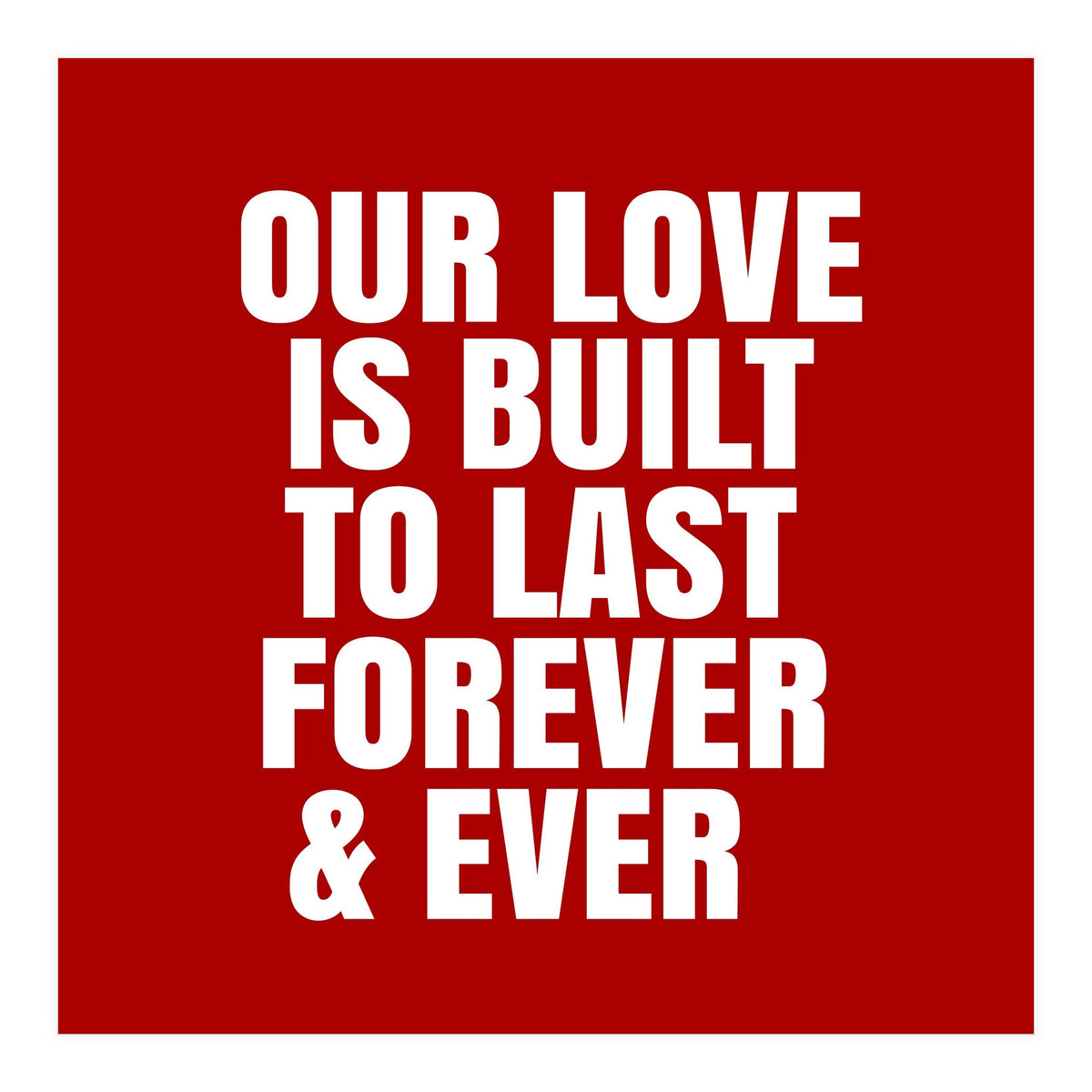 Our love is built to last forever (Print Only)