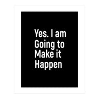 Yes I Am Going To Make It Happen (Print Only)