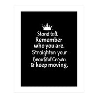 Stand tall. Remember who you are. Adjust your beautiful crown and keep moving. (Print Only)