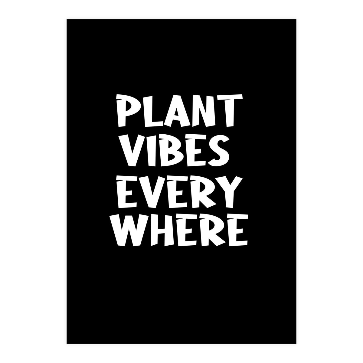Plant vibes everywhere  (Print Only)
