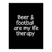 Beer and Football are my life therapy (Print Only)