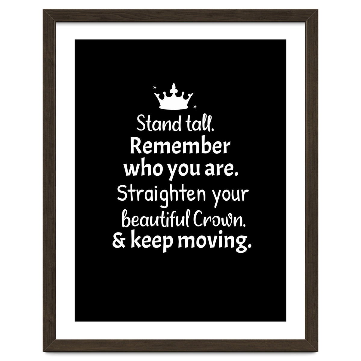 Stand tall. Remember who you are. Adjust your beautiful crown and keep moving.