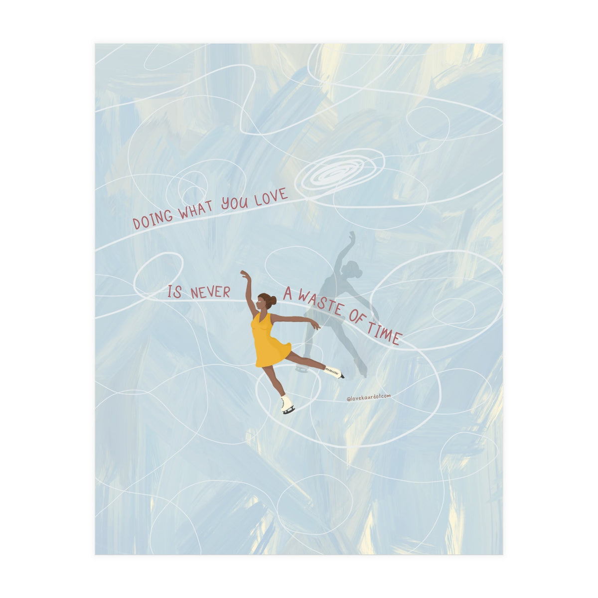 Doing What You Love Is Never A Waste Of Time (Print Only)