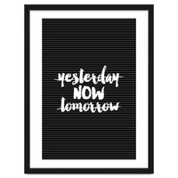 Yesterday Now Tomorrow, Motivational Black and White Typography Print for Modern Wall Decor