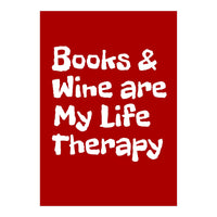 Books and Wine are my life therapy (Print Only)