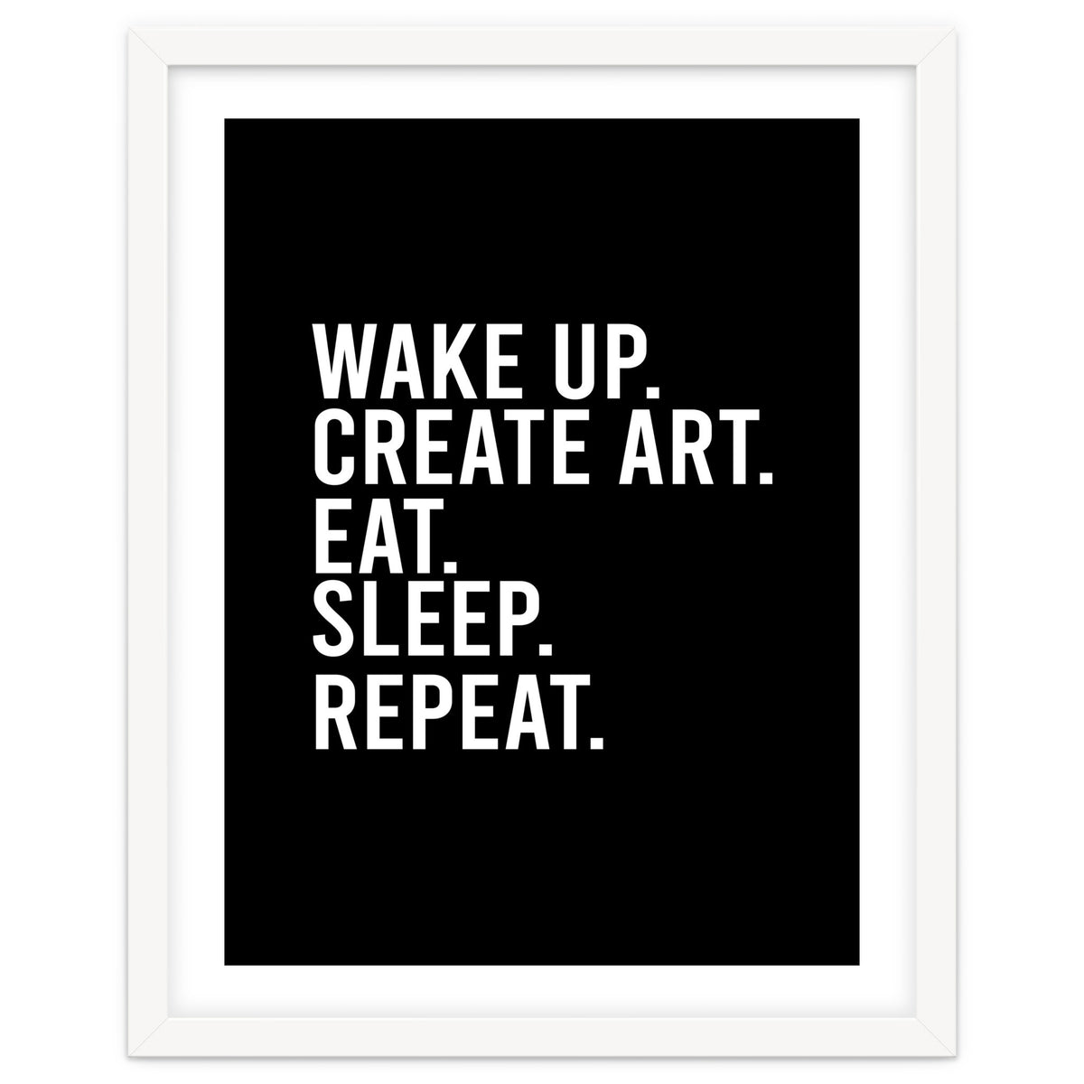 Wake Up Create Art Eat Sleep Repeat