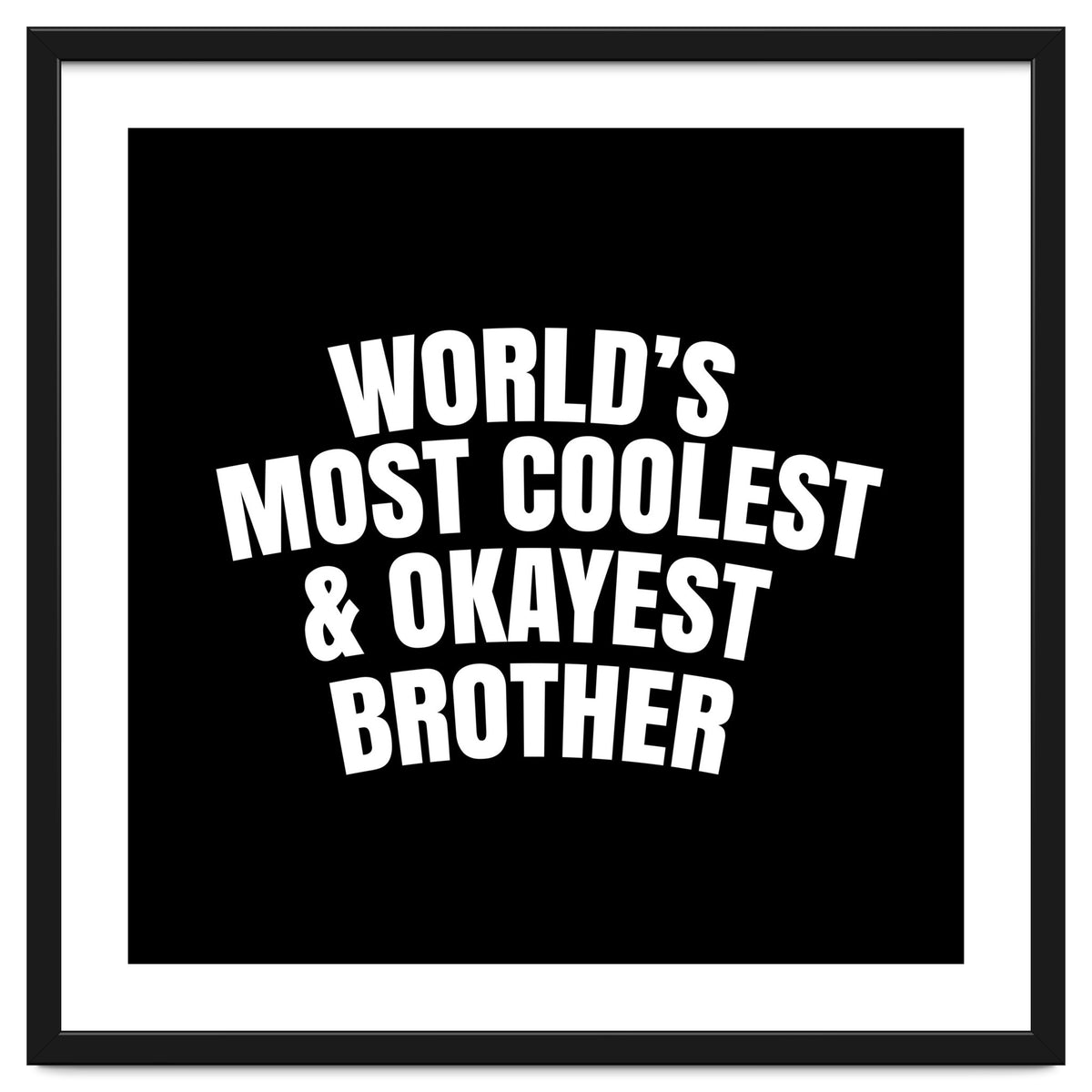 World's most coolest and okayest brother