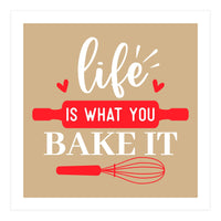 Life Is What You Bake It  (Print Only)