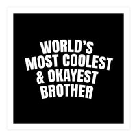 World's most coolest and okayest brother (Print Only)