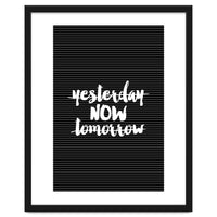 Yesterday Now Tomorrow, Motivational Black and White Typography Print for Modern Wall Decor