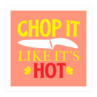 Chop It Like Its Hot  (Print Only)