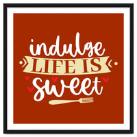 Indulge Life Is Sweet