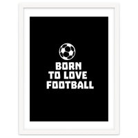 Born To Love Football