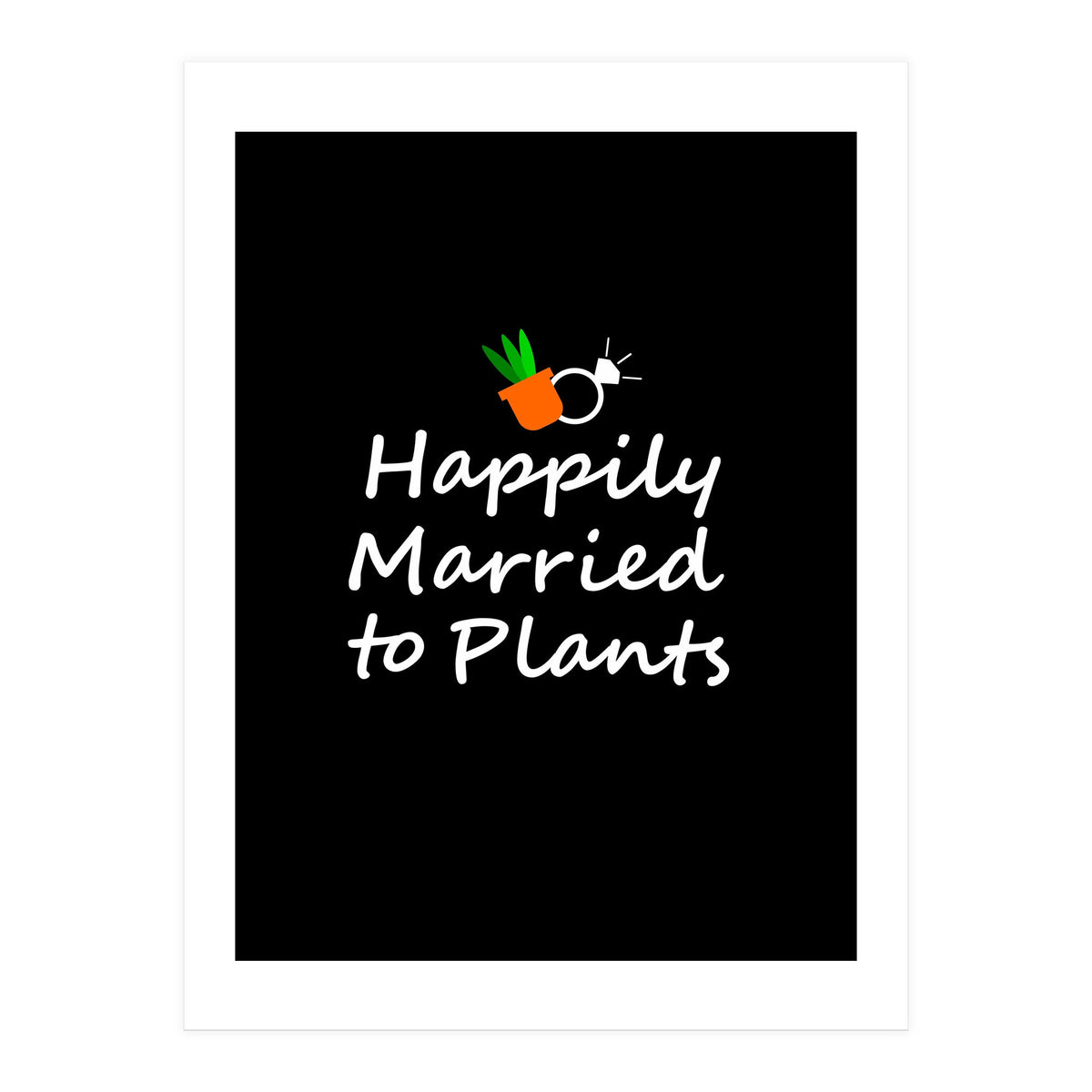 Happily married to plants  (Print Only)