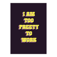 I’m Too Pretty To Work, Funny Feminine Quote Print for Office Home Decor (Print Only)