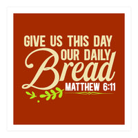 Give Us This Day Our Daily Bread Matthew 6 11  (Print Only)