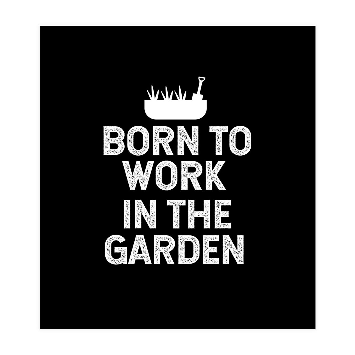 Born to work in the garden  (Print Only)