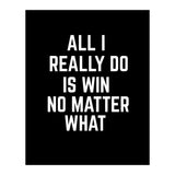 All I really do is win no matter what  (Print Only) thumbnail